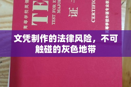 南浔文凭制作的法律风险，不可触碰的灰色地带